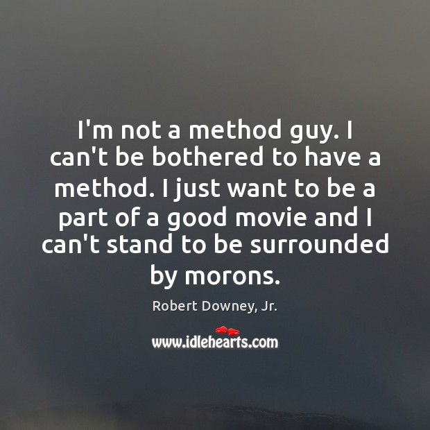 I’m not a method guy. I can’t be bothered to have a Robert Downey, Jr. Picture Quote