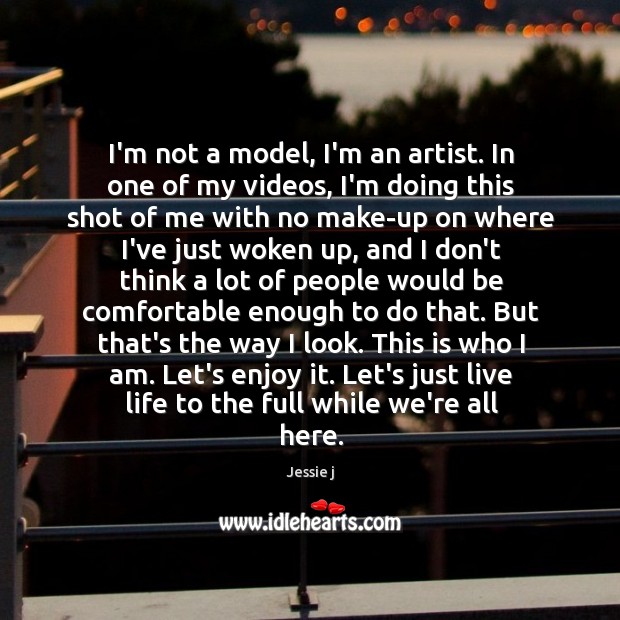 I’m not a model, I’m an artist. In one of my videos, Jessie j Picture Quote
