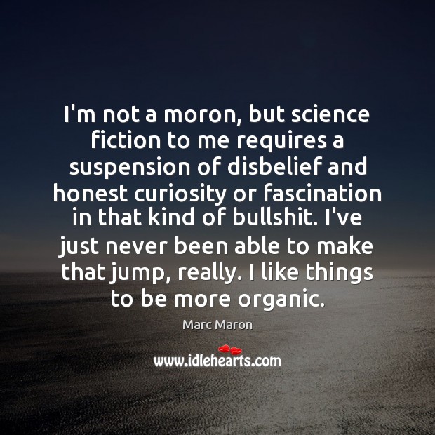 I’m not a moron, but science fiction to me requires a suspension Marc Maron Picture Quote