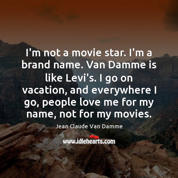 I’m not a movie star. I’m a brand name. Van Damme is Jean Claude Van Damme Picture Quote