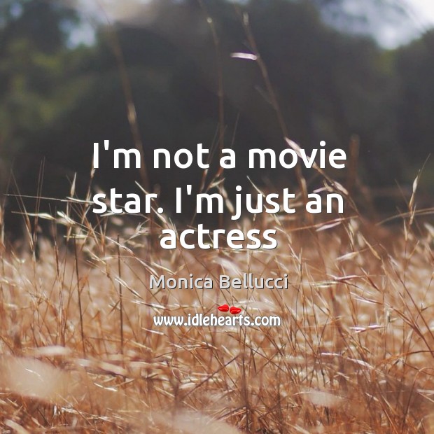I’m not a movie star. I’m just an actress Monica Bellucci Picture Quote