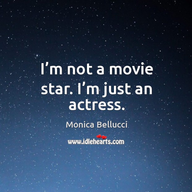 I’m not a movie star. I’m just an actress. Monica Bellucci Picture Quote