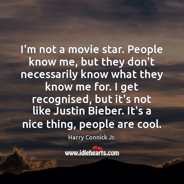 I’m not a movie star. People know me, but they don’t necessarily Harry Connick Jr. Picture Quote