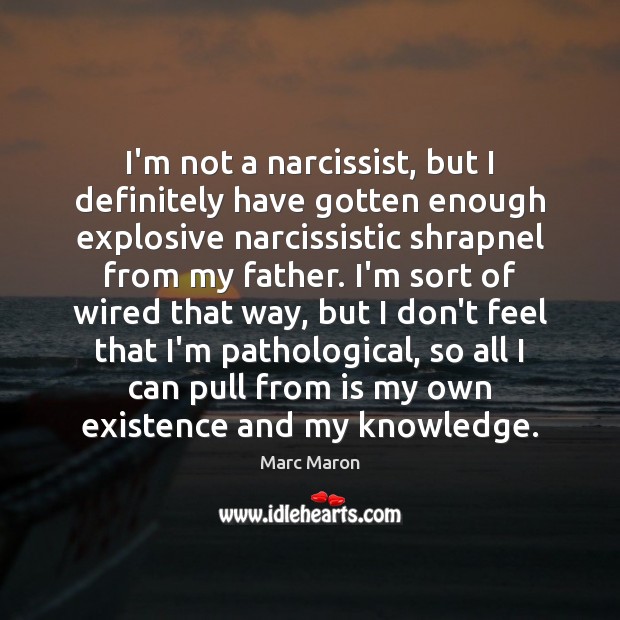 I’m not a narcissist, but I definitely have gotten enough explosive narcissistic Marc Maron Picture Quote