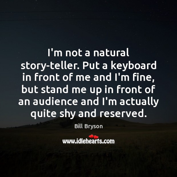 I’m not a natural story-teller. Put a keyboard in front of me Bill Bryson Picture Quote