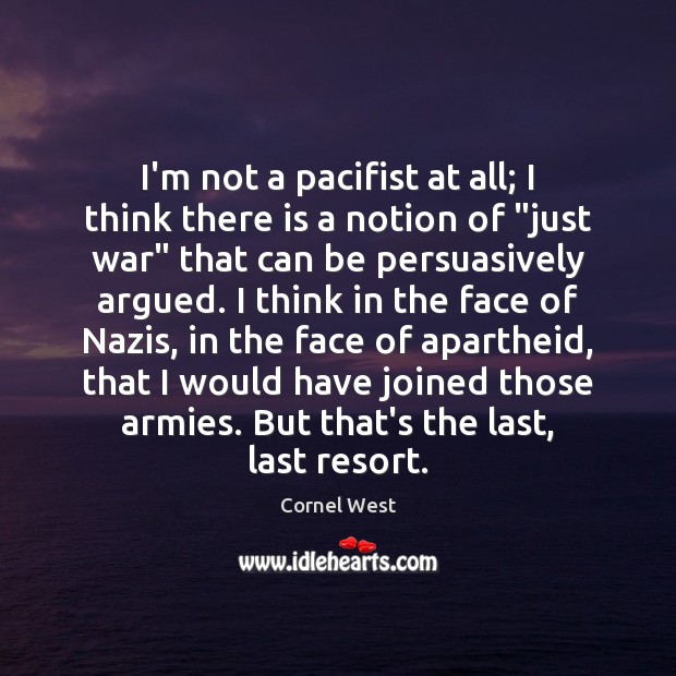 I’m not a pacifist at all; I think there is a notion Cornel West Picture Quote
