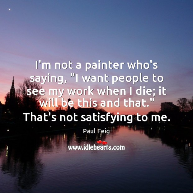 I’m not a painter who’s saying, “I want people to see my Image
