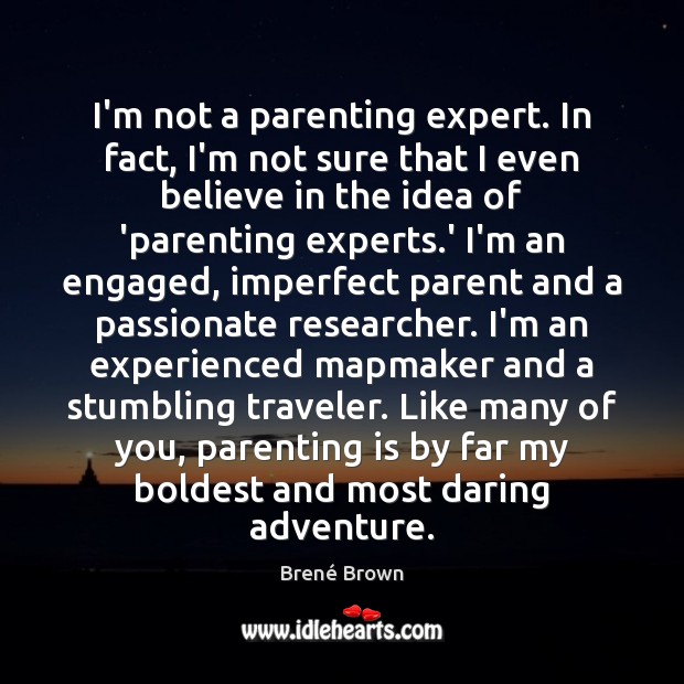 I’m not a parenting expert. In fact, I’m not sure that I Brené Brown Picture Quote
