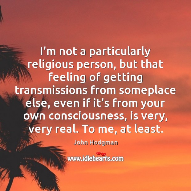 I’m not a particularly religious person, but that feeling of getting transmissions John Hodgman Picture Quote