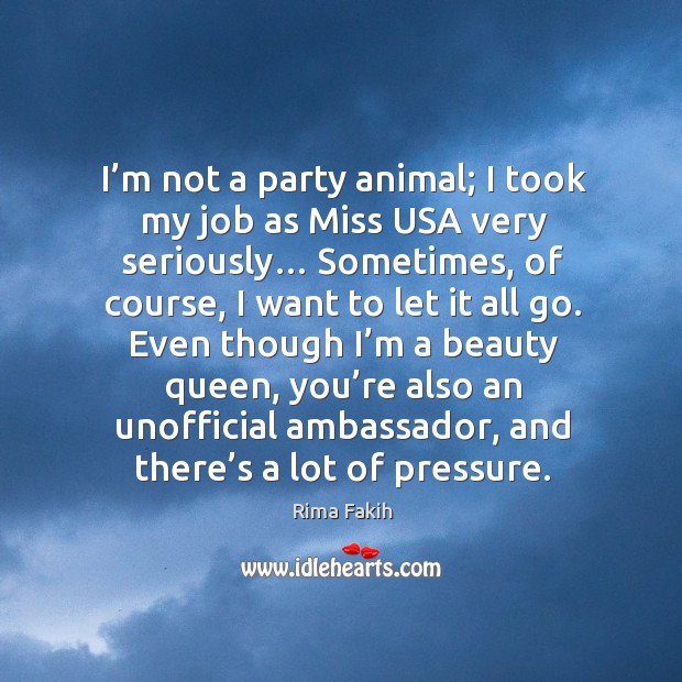 I’m not a party animal; I took my job as miss usa very seriously… Rima Fakih Picture Quote