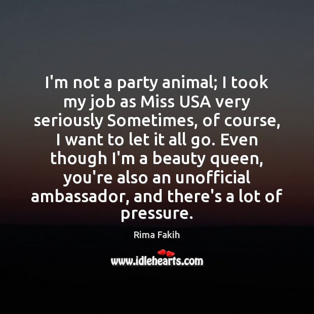 I’m not a party animal; I took my job as Miss USA Rima Fakih Picture Quote