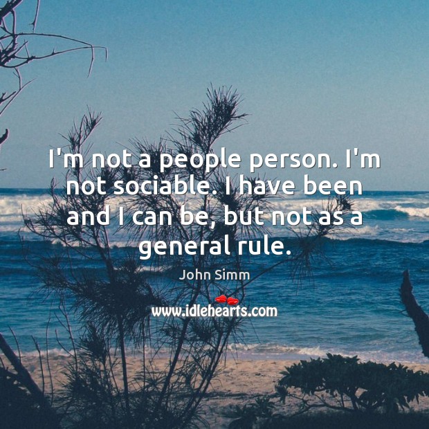 I’m not a people person. I’m not sociable. I have been and John Simm Picture Quote