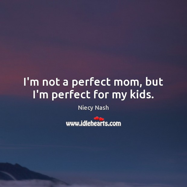 I’m not a perfect mom, but I’m perfect for my kids. Niecy Nash Picture Quote