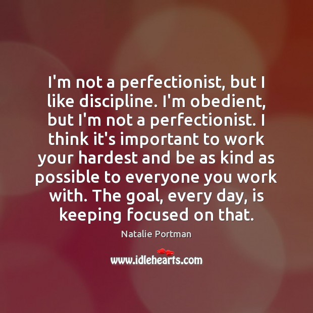 I’m not a perfectionist, but I like discipline. I’m obedient, but I’m Natalie Portman Picture Quote
