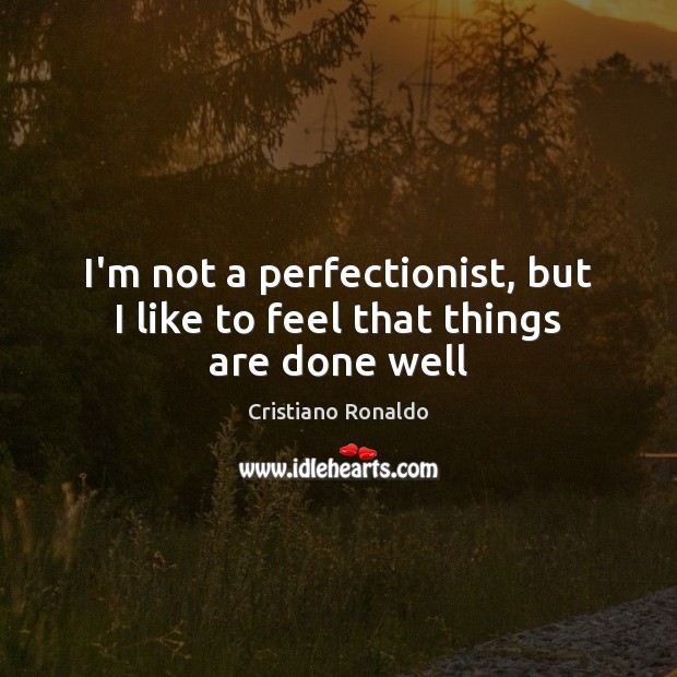I’m not a perfectionist, but I like to feel that things are done well Cristiano Ronaldo Picture Quote