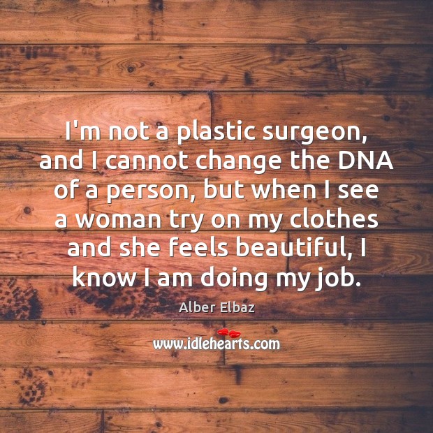 I’m not a plastic surgeon, and I cannot change the DNA of Alber Elbaz Picture Quote