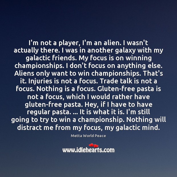 I’m not a player, I’m an alien. I wasn’t actually there. I Metta World Peace Picture Quote