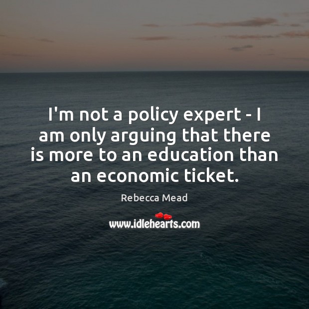 I’m not a policy expert – I am only arguing that there Rebecca Mead Picture Quote
