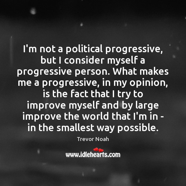 I’m not a political progressive, but I consider myself a progressive person. Trevor Noah Picture Quote