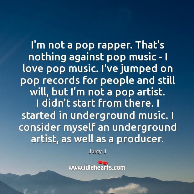 I’m not a pop rapper. That’s nothing against pop music – I Juicy J Picture Quote