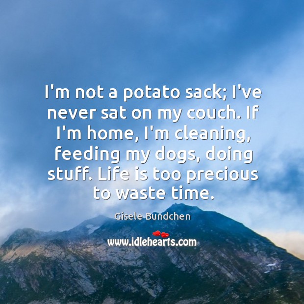 I’m not a potato sack; I’ve never sat on my couch. If Gisele Bundchen Picture Quote