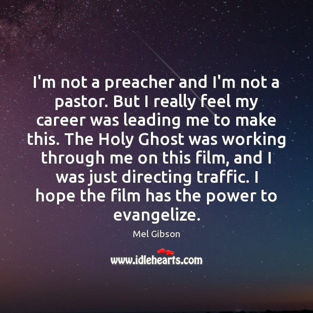 I’m not a preacher and I’m not a pastor. But I really Mel Gibson Picture Quote