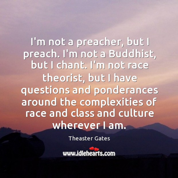 I’m not a preacher, but I preach. I’m not a Buddhist, but Theaster Gates Picture Quote