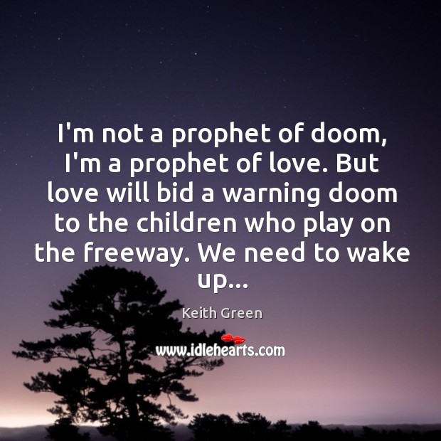 I’m not a prophet of doom, I’m a prophet of love. But Keith Green Picture Quote