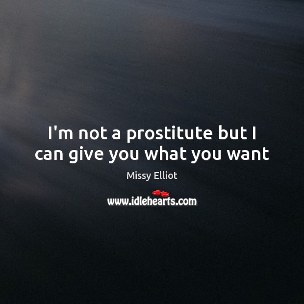 I’m not a prostitute but I can give you what you want Image