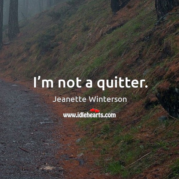 I’m not a quitter. Jeanette Winterson Picture Quote