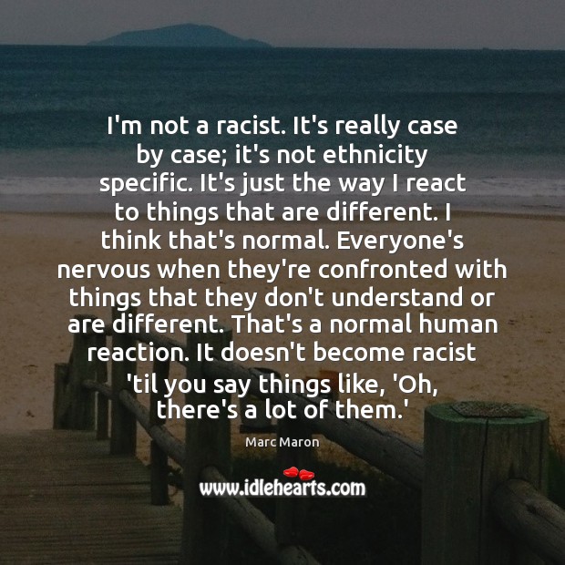 I’m not a racist. It’s really case by case; it’s not ethnicity Image