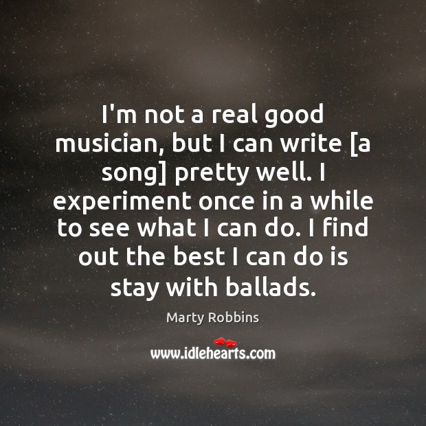 I’m not a real good musician, but I can write [a song] Marty Robbins Picture Quote