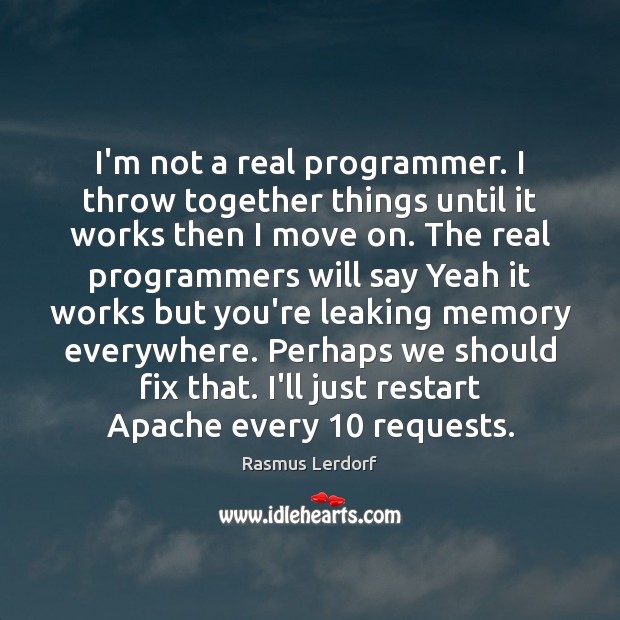 I’m not a real programmer. I throw together things until it works Rasmus Lerdorf Picture Quote
