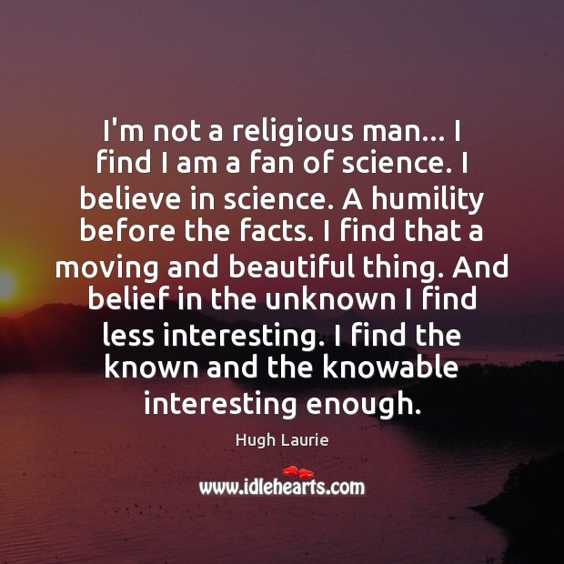 I’m not a religious man… I find I am a fan of Hugh Laurie Picture Quote