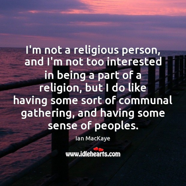 I’m not a religious person, and I’m not too interested in being Ian MacKaye Picture Quote