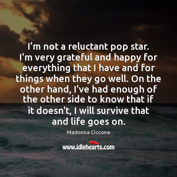 I’m not a reluctant pop star. I’m very grateful and happy for Madonna Ciccone Picture Quote