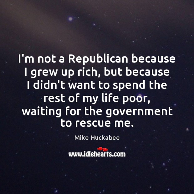 I’m not a Republican because I grew up rich, but because I Mike Huckabee Picture Quote