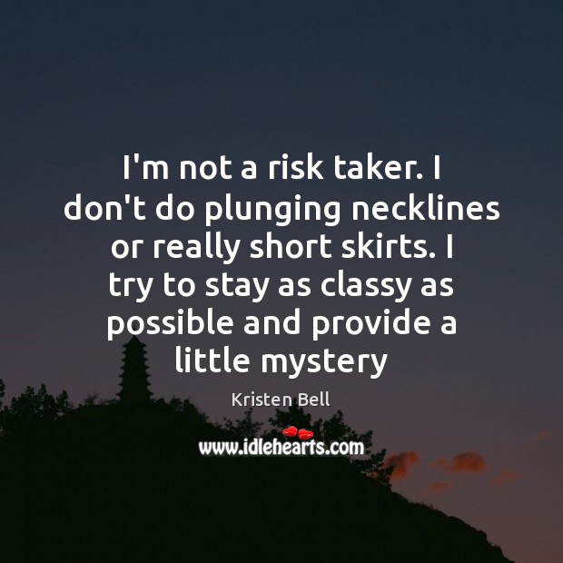 I’m not a risk taker. I don’t do plunging necklines or really Kristen Bell Picture Quote