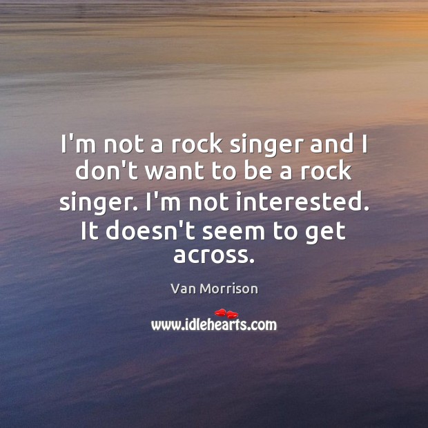 I’m not a rock singer and I don’t want to be a Van Morrison Picture Quote