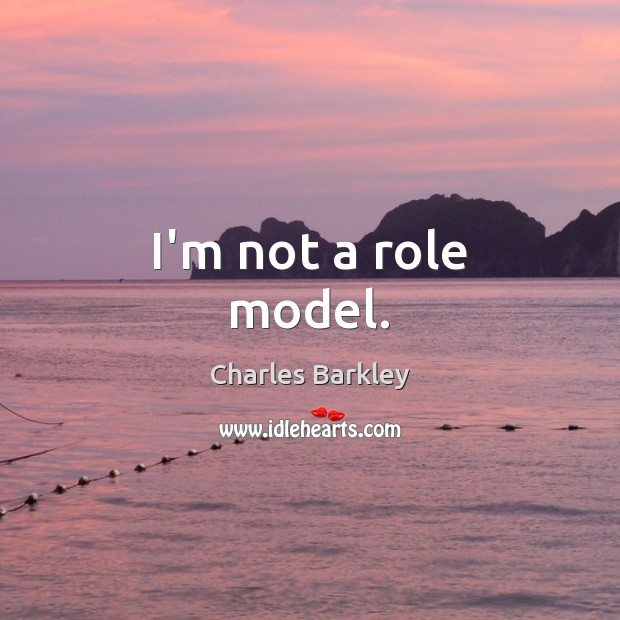 I’m not a role model. Charles Barkley Picture Quote