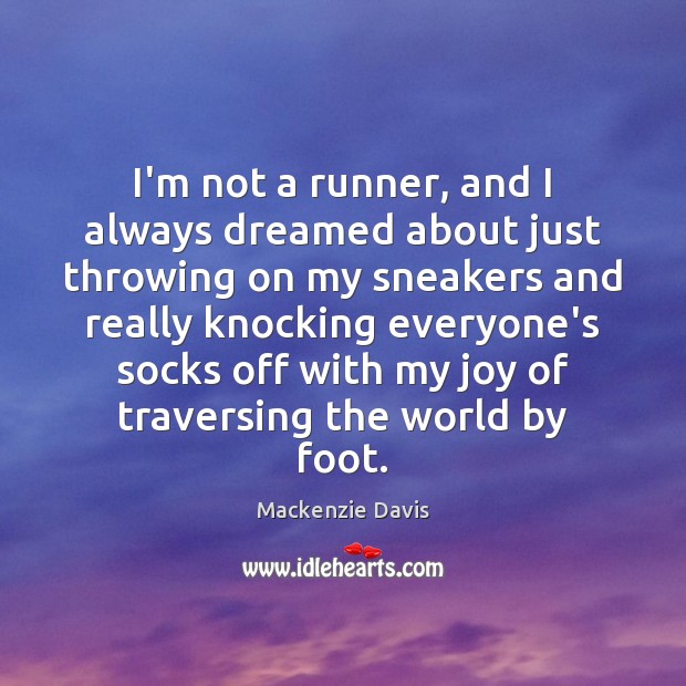 I’m not a runner, and I always dreamed about just throwing on Mackenzie Davis Picture Quote