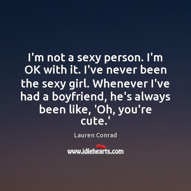 I’m not a sexy person. I’m OK with it. I’ve never been Lauren Conrad Picture Quote