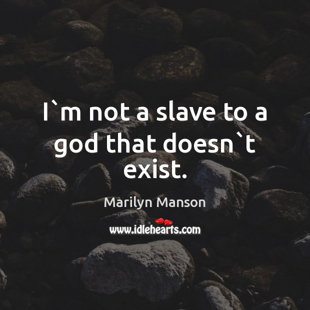 I`m not a slave to a God that doesn`t exist. Marilyn Manson Picture Quote