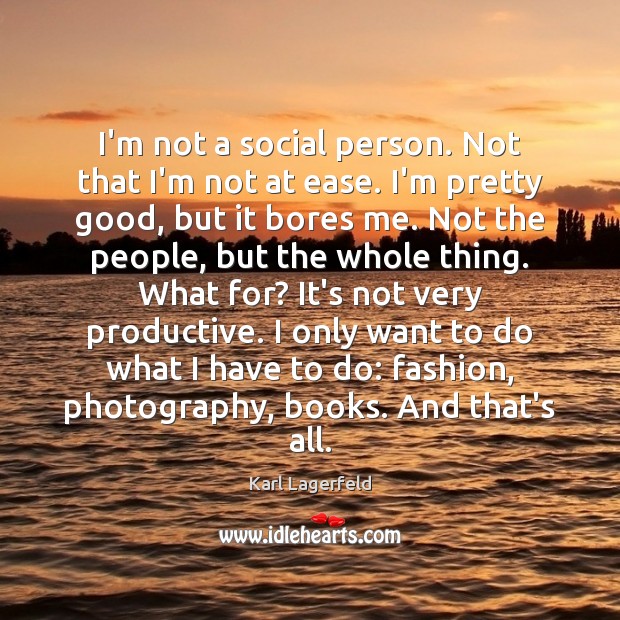 I’m not a social person. Not that I’m not at ease. I’m Image