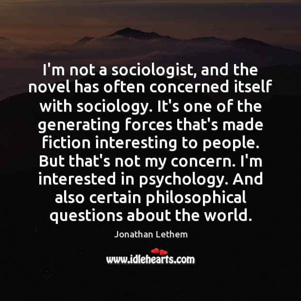 I’m not a sociologist, and the novel has often concerned itself with Jonathan Lethem Picture Quote