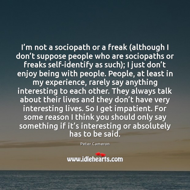 I’m not a sociopath or a freak (although I don’t Peter Cameron Picture Quote