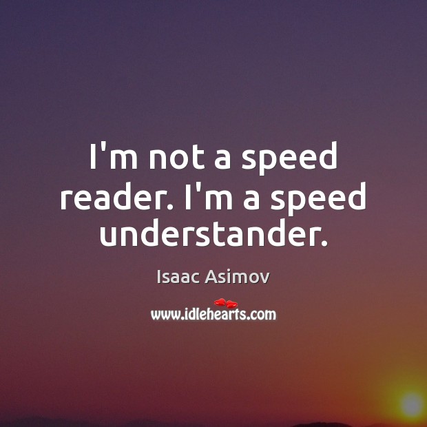 I’m not a speed reader. I’m a speed understander. Isaac Asimov Picture Quote
