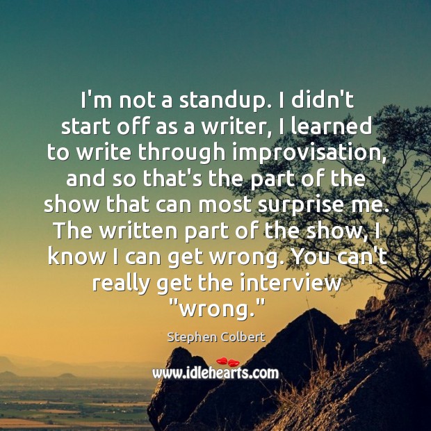 I’m not a standup. I didn’t start off as a writer, I Image