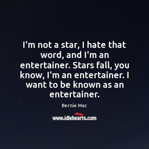 I’m not a star, I hate that word, and I’m an entertainer. Bernie Mac Picture Quote