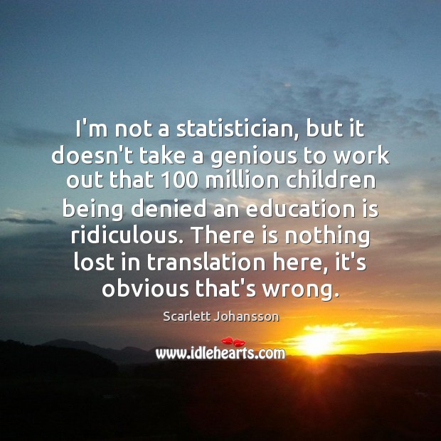 I’m not a statistician, but it doesn’t take a genious to work Education Quotes Image